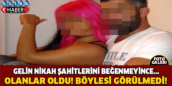 Gelin Nikah Şahitlerini Beğenmeyince...