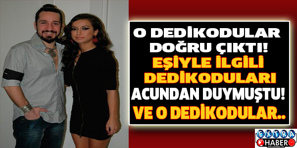 O DEDİKODULAR DOĞRU ÇIKTI! EŞİYLE İLGİLİ DEDİKODULARI ACUNDAN DUYMUŞTU! VE O DEDİKODULAR..