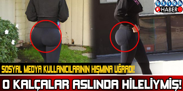 O KALÇALAR ASLINDA HİLELİYMİŞ!SOSYAL MEDYA KULLANICILARININ HIŞMINA UĞRADI!