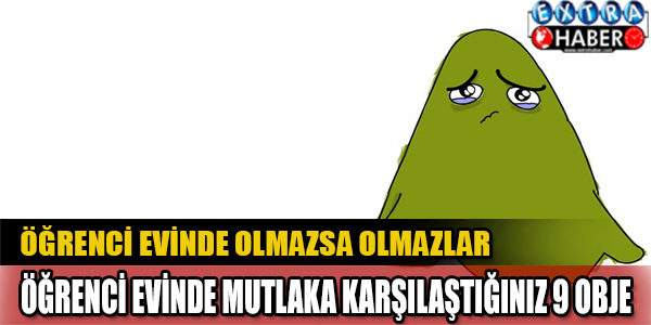Bir Öğrenci Evinde Mutlaka Karşılaştığınız 9 Obje!