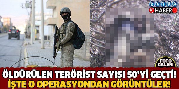 50'Yİ AŞKIN TERÖRİST ÖLDÜRÜLDÜ!