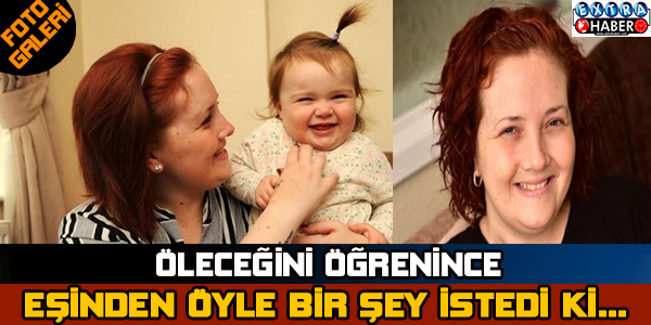 Öleceğini Öğrenince Eşinden Öyle Bir şey İstedi Ki!...
