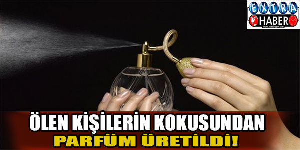 Ölen kişilerin kokusundan parfüm üretildi!