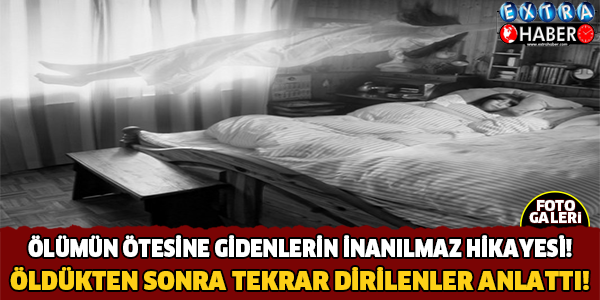 Ölümün Ötesine Gidenlerin İnanılmaz Hikâyesi.. Ölüp Tekrar Dirilenler Anlattı!