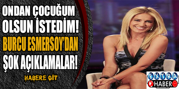 Ondan çocuğum olsun istedim!