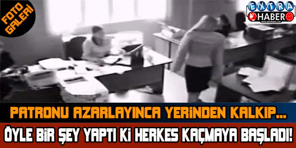 Patronu azarlayınca öyle bir şey yaptı ki...