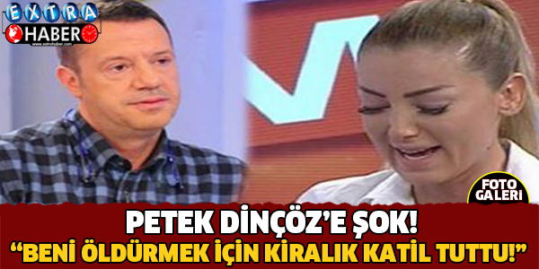 Petek Dinçöz'e Şok! Beni Öldürmek İçin Kiralık Katil Tuttu..