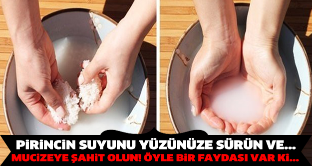 Pirincin Suyunu Yüzünüze Sürün ve Mucizeye Şahit Olun!