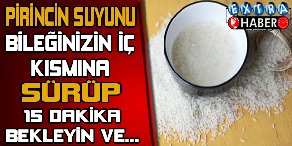 PİRİNCİN SUYUNUZU BİLEĞİNİZİN İÇ KISMINA SÜRÜP 15 DAKİKA BEKLEYİN VE... FARKI GÖRECEKSİNİZ!