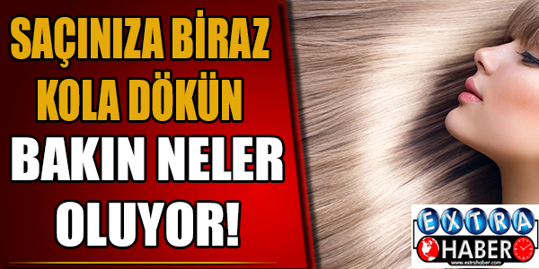 Saçınıza biraz kola dökün bakın ne oluyor!