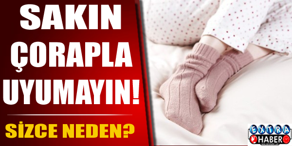 Sakın çorapla uyumayın! İşte cevabı...