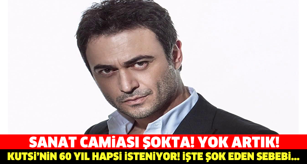 Şarkıcı Kutsi'nin 60 yıl hapsi isteniyor