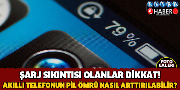 Akıllı Telefonun Pil Ömrü Nasıl Artırılabilir?