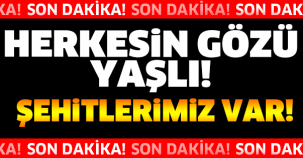 HERKESİN GÖZÜ YAŞLI! ŞEHİTLERİMİZ VAR...