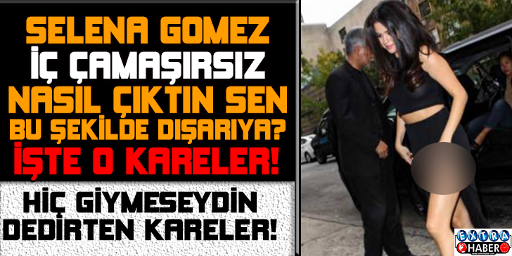 Selena Gomez iç çamaşırsız !