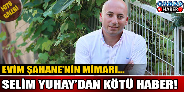Evim Şahane'nin Mimarı Selim Yuhay'dan Kötü Haber!