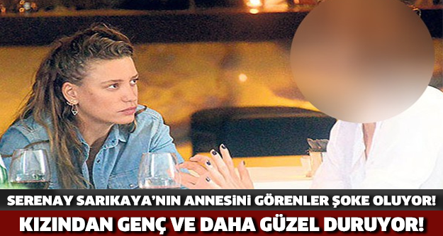 Serenay Sarıkaya'nın Annesini Görünce Şok Olacaksınız!