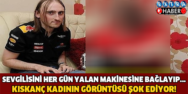 Sevgilisini Her Gün Yalan Makinesine Bağlıyor!