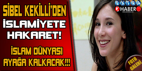 SİBEL KEKİLLİ'DEN İSLAMİYETE HAKARET DOLU SÖZLER!