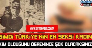 Şimdi Türkiye'nin en seksi kadını! Kim Olduğunu Öğrenince Şok Olacaksınız !
