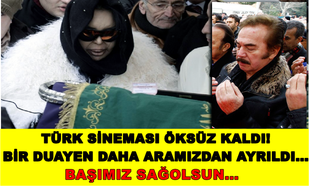 TÜRK SİNEMASI ÖKSÜZ KALDI! BİR DUAYEN DAHA ARAMIZDAN AYRILDI… BAŞIMIZ SAĞOLSUN…