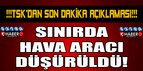 TSK: Hava aracı düşürüldü
