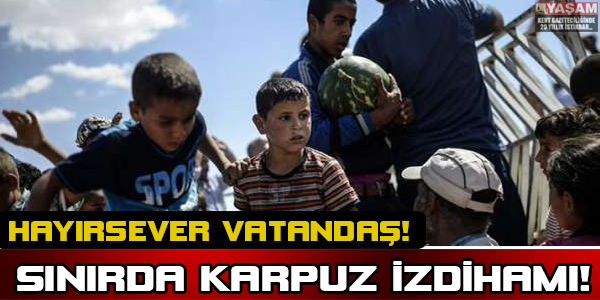 Sınırda Karpuz İzdihamı