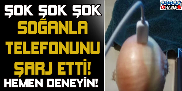 Soğanla şarj etti!