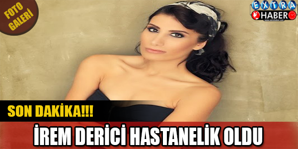 İrem Derici Hastanelik Oldu