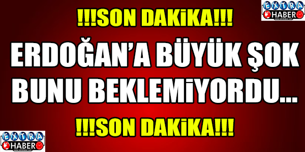 CUMHURBAŞKANI ERDOĞAN BUNU BEKLEMİYORDU... SON DAKİKA !!!
