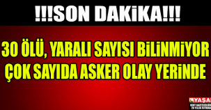 30 ÖLÜ VAR, YARALI SAYISI BİLİNMİYOR..!