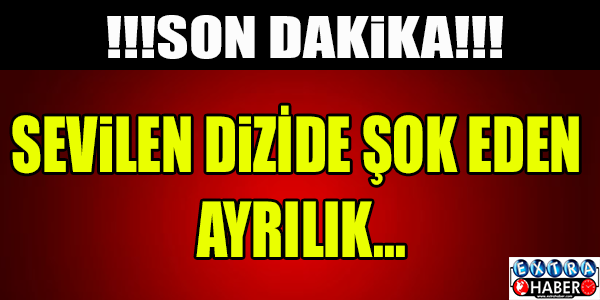 SEVİLEN DİZİDE AYRILIK !