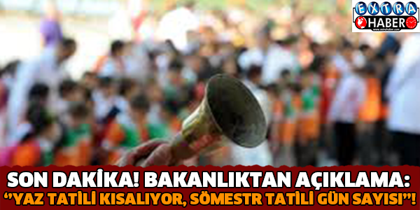 !!!SON DAKİKA!!! !!!SON DAKİKA!!! BAKANLIKTAN AÇIKLAMA: ''YAZ TATİLİ KISALIYOR, SÖMESTR TATİLİ GÜN SAYISI''!