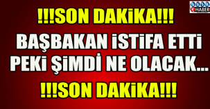BAŞBAKAN İSTİFA ETTİ..!