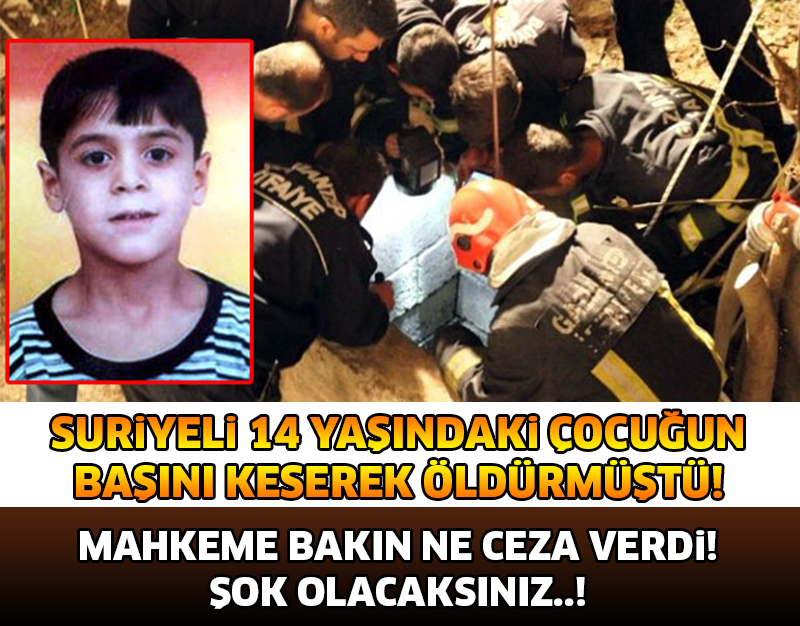 SURİYELİ 14 YAŞINDAKİ ÇOCUĞUN BAŞINI KESEREK ÖLDÜRMÜŞTÜ! BAKIN NE CEZA ALDI!