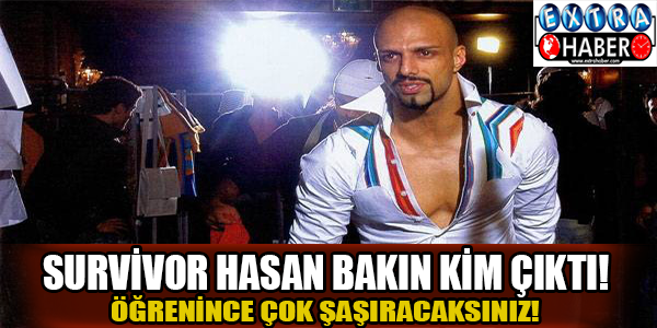 Survivor Hasan bakın kim çıktı!