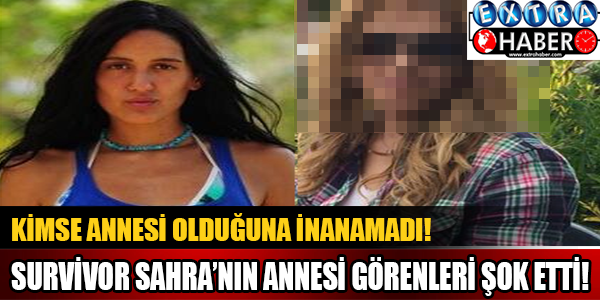 Survivor Sahra'nın annesi görenleri şoke etti!