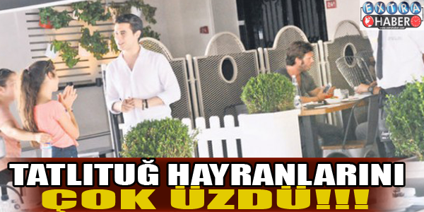 Tatlıtuğ hayranlarını üzdü!!!