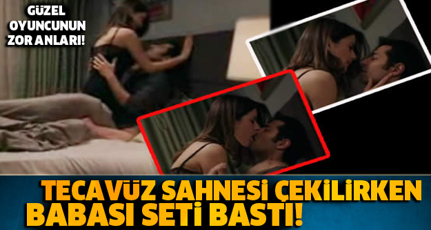 ÜNLÜ OYUNCUNUN ZOR ANLARI! Tecavüz Sahnesi Çekilirken Babası Seti Bastı!