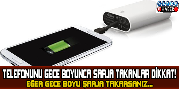 Telefonunu gece boyu şarja takanlar dikkat!