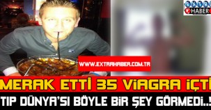 Merak etti 35 viagra içti... Tıp dünyası böyle bir şey görmedi...!