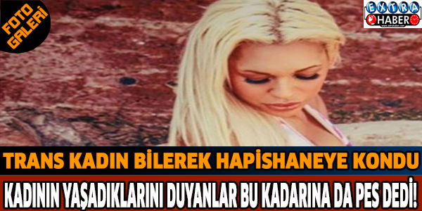 Trans kadın bilerek hapishaneye kondu. Kadının yaşadıklarını duyanlar bu kadarına da pes dedi!