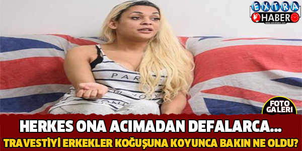 TRAVESTİYİ ERKEKLER KOĞUŞUNA KOYUNCA BAKIN NE OLDU?