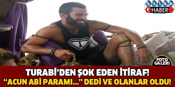 Turabi'den Şaşırtan Acun İtirafı..