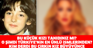 KİM DERDİ BU ÇİRKİN KIZ BÜYÜYÜNCE TÜRKİYE'NİN EN GÜZEL KADINI OLACAK!