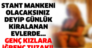 STANT MANKENİ OLACAKSINIZ  DEYİP GÜNLÜK KİRALANAN EVLERDE... GENÇ KIZLARA İĞRENÇ TUZAK!!