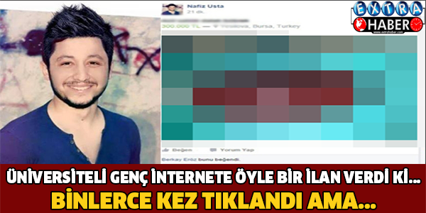 ÜNİVERSİTELİ GENÇ İNTERNETE ÖYLE BİR İLAN VERDİ Kİ.. BİNLERCE KEZ TIKLANDI!