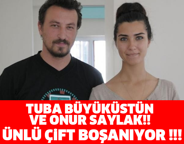 TUBA BÜYÜKÜSTÜN VE ONUR SAYLAK!! ÜNLÜ ÇİFT BOŞANIYOR !!!
