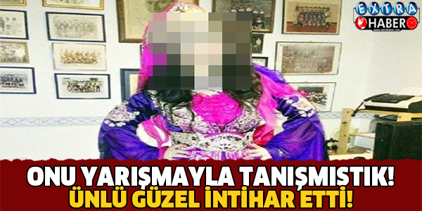ÜNLÜ GÜZEL İNTİHAR ETTİ!