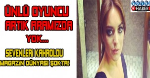Ünlü oyuncu artık aramızda yok... Magazin dünyası şokta...